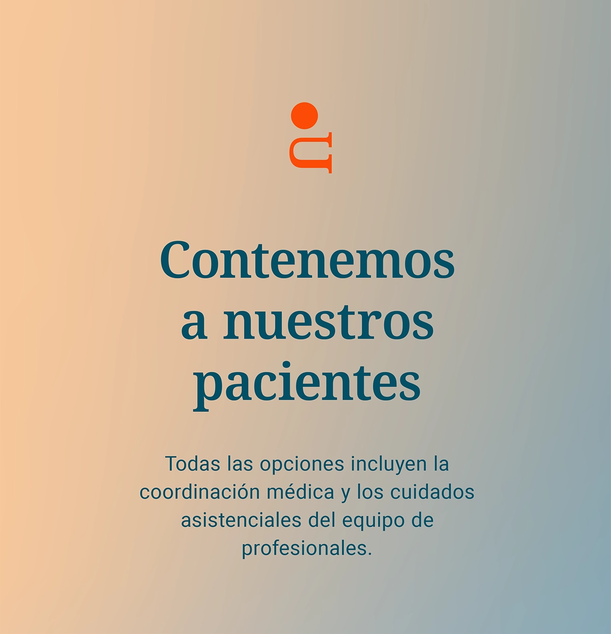 Contenemos a nuestros pacientes. Todas las opciones incluyen la coordinación médica y los cuidados asistenciales del equipo de profesionales.